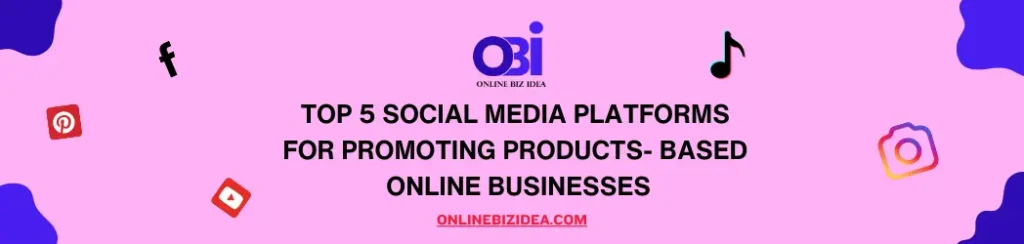 5 Best Social Media Platforms for Promoting Products-Based Online Businesses